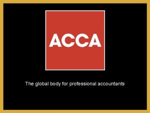 The global body for professional accountants Presentation to