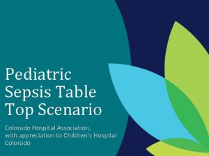 Pediatric Sepsis Table Top Scenario Colorado Hospital Association