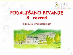 PODALJANO BIVANJE 3 razred Pripravila Urka Razingar 1