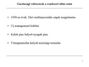 Gazdasgi vltozsok a rendszervlts utn 1990 es vek