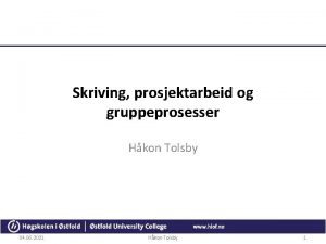 Skriving prosjektarbeid og gruppeprosesser Hkon Tolsby 04 06