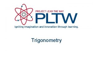 Trigonometry Trigonometry Why learn Trigonometry Calculate height of
