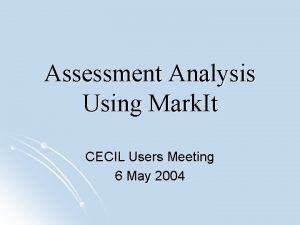 Assessment Analysis Using Mark It CECIL Users Meeting