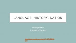 LANGUAGE HISTORY NATION Dr Imogen Peck University of