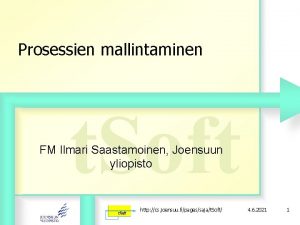 Prosessien mallintaminen t Soft FM Ilmari Saastamoinen Joensuun