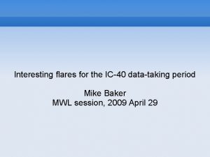 Interesting flares for the IC40 datataking period Mike