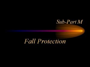 SubPart M Fall Protection Fall Protection What kind