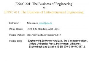 ENSC 201 The Business of Engineering ENSC 411 ENSC 201 The Business of Engineering ENSC 411