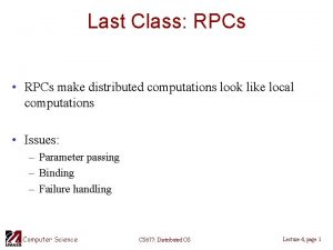 Last Class RPCs RPCs make distributed computations look