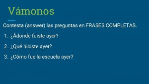 Vmonos Contesta answer las preguntas en FRASES COMPLETAS