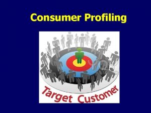 Consumer Profiling Consumer Profiling Consumer Profiles the kind