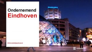 Ondernemend Eindhoven Informatiebijeenkomst WELKOM Introductie Lydia Quinten Projectleider