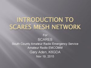 INTRODUCTION TO SCARES MESH NETWORK For SCARES South