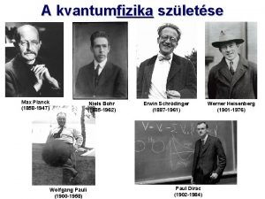 A kvantumfizika szletse Max Planck 1858 1947 Niels