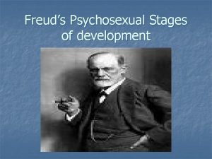 Freuds Psychosexual Stages of development What makes your