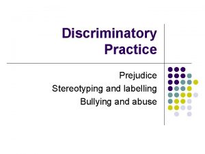 Discriminatory Practice Prejudice Stereotyping and labelling Bullying and