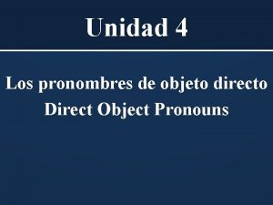 Unidad 4 Los pronombres de objeto directo Direct