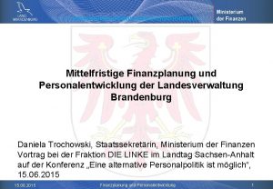 Mittelfristige Finanzplanung und Personalentwicklung der Landesverwaltung Brandenburg Daniela