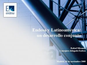 Endesa y Latinoamrica un desarrollo conjunto Rafael Miranda
