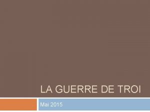 LA GUERRE DE TROI Mai 2015 Les Troyens