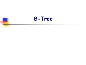 BTree Multiway search tree n n A tree