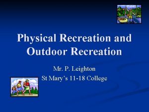 Physical Recreation and Outdoor Recreation Mr P Leighton