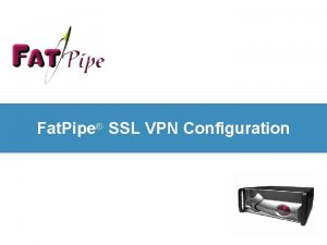 Fat Pipe SSL VPN Configuration Device Configuration Steps