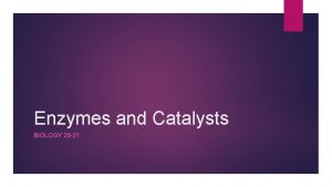 Enzymes and Catalysts BIOLOGY 20 21 Catalysts Lesson