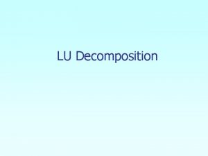 LU Decomposition LU Decomposition is another method to