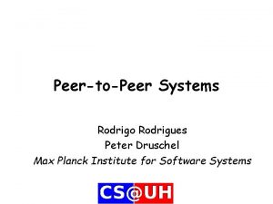 PeertoPeer Systems Rodrigo Rodrigues Peter Druschel Max Planck