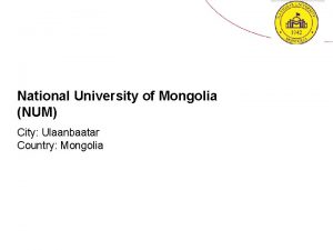 National University of Mongolia NUM City Ulaanbaatar Country
