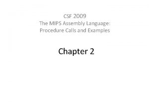 CSF 2009 The MIPS Assembly Language Procedure Calls