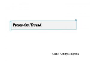 Proses dan Thread Oleh Adhitya Nugraha Objektif q