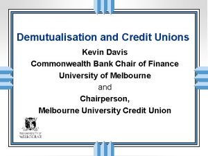 Demutualisation and Credit Unions Kevin Davis Commonwealth Bank