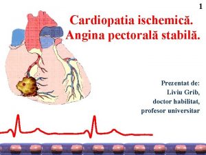 1 Cardiopatia ischemic Angina pectoral stabil Prezentat de