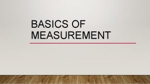BASICS OF MEASUREMENT MEASUREMENT IN EVERYDAY LIFE MEASUREMENT