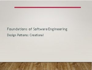 Foundations of Software Engineering Design Patterns Creational DESIGN