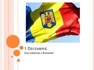 1 DECEMBRIE Ziua nationala a Romaniei POZITIE GEORAFICA