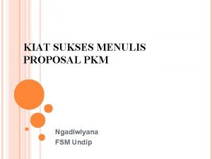 KIAT SUKSES MENULIS PROPOSAL PKM Ngadiwiyana FSM Undip