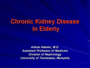 Chronic Kidney Disease in Elderly Adnan Naseer M