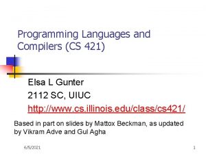 Programming Languages and Compilers CS 421 Elsa L Programming Languages and Compilers CS 421 Elsa L