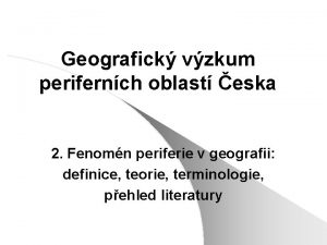 Geografick vzkum perifernch oblast eska 2 Fenomn periferie