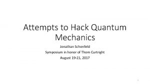 Attempts to Hack Quantum Mechanics Jonathan Schonfeld Symposium