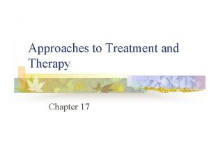 Approaches to Treatment and Therapy Chapter 17 Approaches