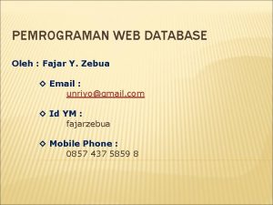 PEMROGRAMAN WEB DATABASE Oleh Fajar Y Zebua Email