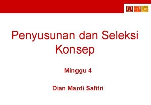 Penyusunan dan Seleksi Konsep Minggu 4 Dian Mardi