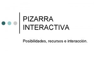 PIZARRA INTERACTIVA Posibilidades recursos e interaccin Modelos de