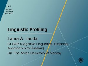 Linguistic Profiling Laura A Janda CLEAR Cognitive Linguistics