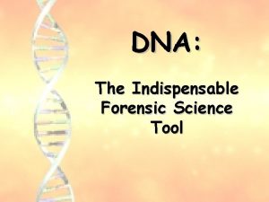 DNA The Indispensable Forensic Science Tool APPLICATIONS FORENSICS