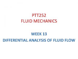 PTT 252 FLUID MECHANICS WEEK 13 DIFFERENTIAL ANALYSIS